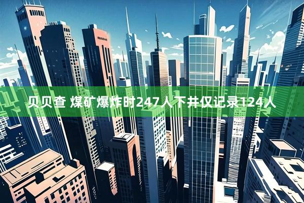 贝贝查 煤矿爆炸时247人下井仅记录124人